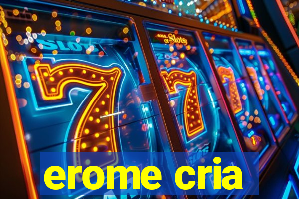 erome cria